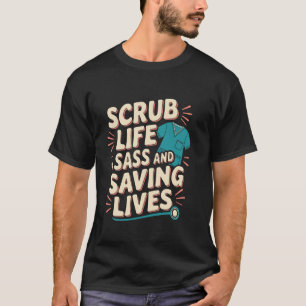 Scrub Life  Sass and Saving Lives Nurse Quote Desi T-Shirt