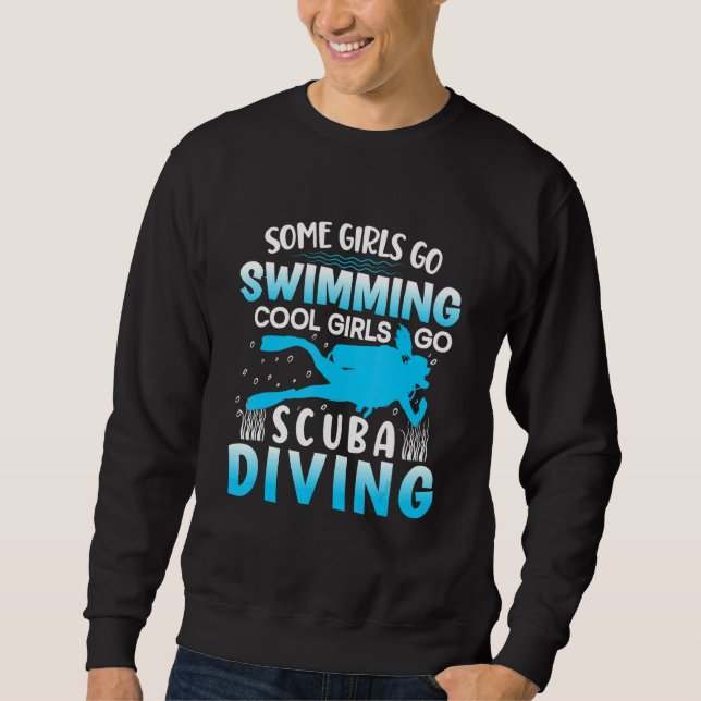 Scuba Dive Some Girls Go Swimming Cool Girls Go Sc Sweatshirt (Front)