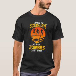 Scuba Diver Funny Diving Because Zombies Can't Swi T-Shirt