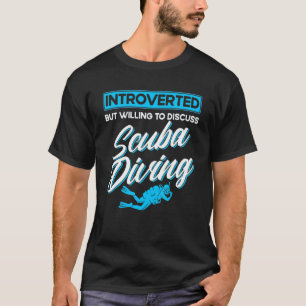 Scuba Diver Introverted But Willing To Discuss Scu T-Shirt