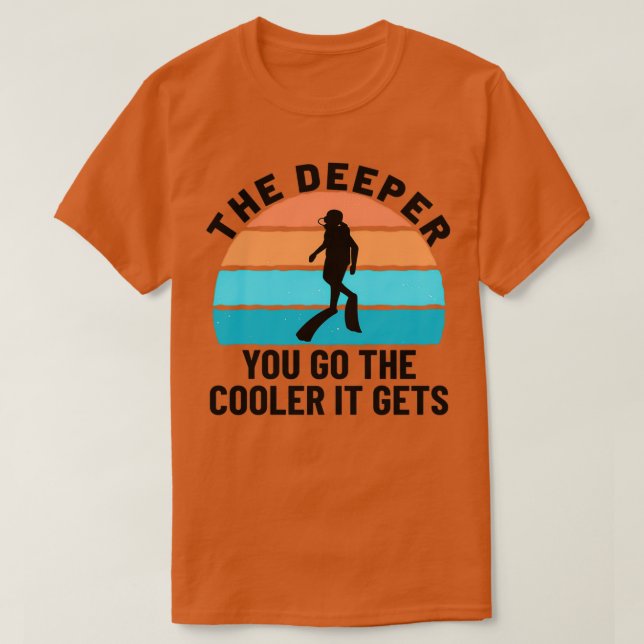 SCUBA DIVER SCUBA DIVING the deeper you go 2 T-Shirt (Design Front)