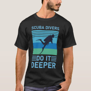 Scuba divers do it deeper - Scuba Diving - Diver  T-Shirt