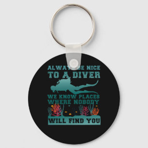 Scuba Diving Always Be Nice To A Diver We Know Pla Key Ring