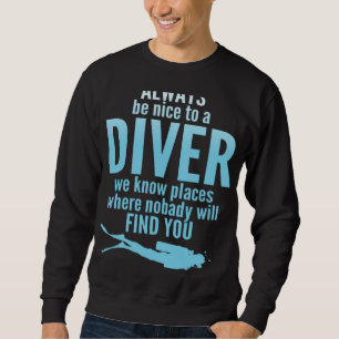 Scuba Diving Dad Mom Humor Always Be Nice To A Div Sweatshirt