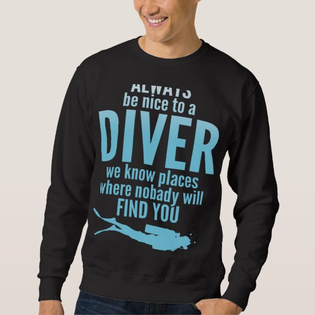 Scuba Diving Dad Mom Humor Always Be Nice To A Div Sweatshirt (Front)