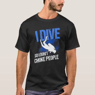 Scuba Diving I Dive So I Don't Choke People Scuba T-Shirt