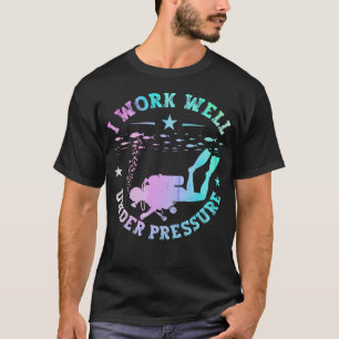 Scuba Diving I Work Well Under Pressure Funny Scub T-Shirt
