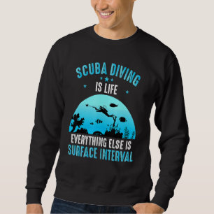 Scuba Diving Is Life Everything Else Is Surface In Sweatshirt