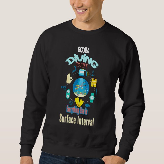 Scuba Diving Is Life Everything Else Is Surface In Sweatshirt (Front)