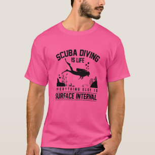 Scuba Diving Is Life Everything Else Is Surface In T-Shirt