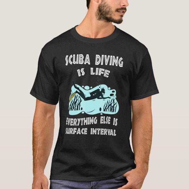 Scuba Diving Is Life Everything Else Is Surface In T-Shirt (Front)