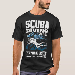 Scuba Diving Is Life Everything Else Is Surface In T-Shirt