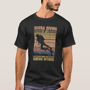 Scuba Diving Is Life Everything Else Is Surface In T-Shirt