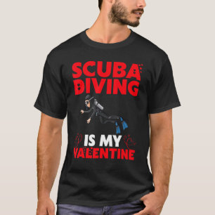 Scuba Diving Is My Valentine Funny Scuba Diving Va T-Shirt