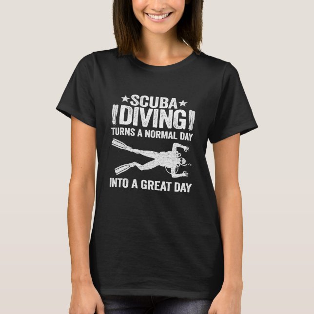 Scuba Diving Turns A Normal Day Into A Great Day D T-Shirt (Front)