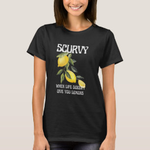 Scurvy When Life Doesn't Give You Lemons Fruit Say T-Shirt