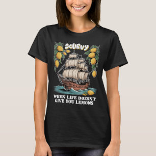 Scurvy When Life Doesnt Give You Lemons Funny Frui T-Shirt