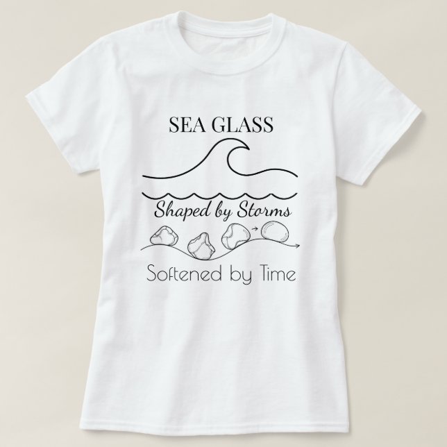 SEA GLASS: Shaped by Storms, Softened by Time Tee  (Design Front)