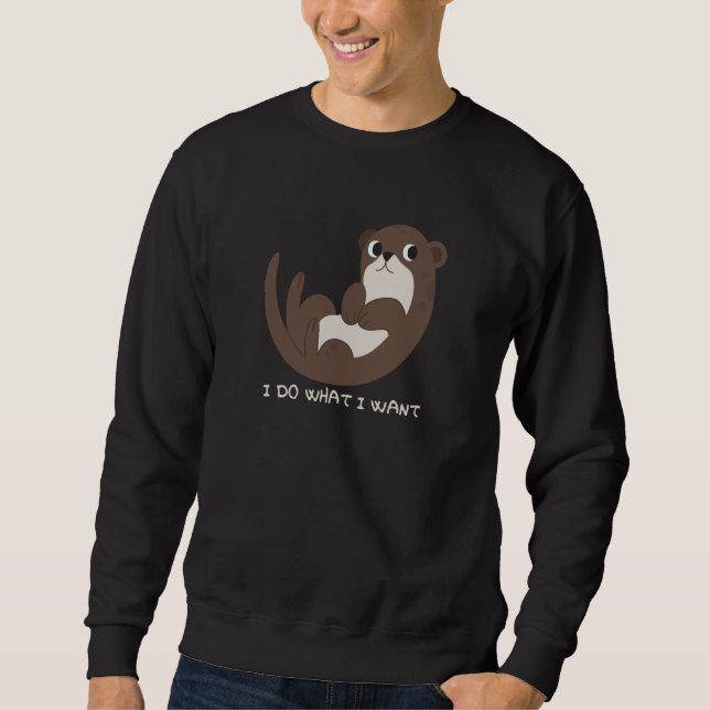 Sea Otter I Do What I Want Sweatshirt (Front)