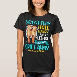Sea Otters Hold Hands When Sleeping Cute Otter T-Shirt