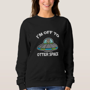 Sea Otters I'm Off To Otter Space Astronomy Astron Sweatshirt
