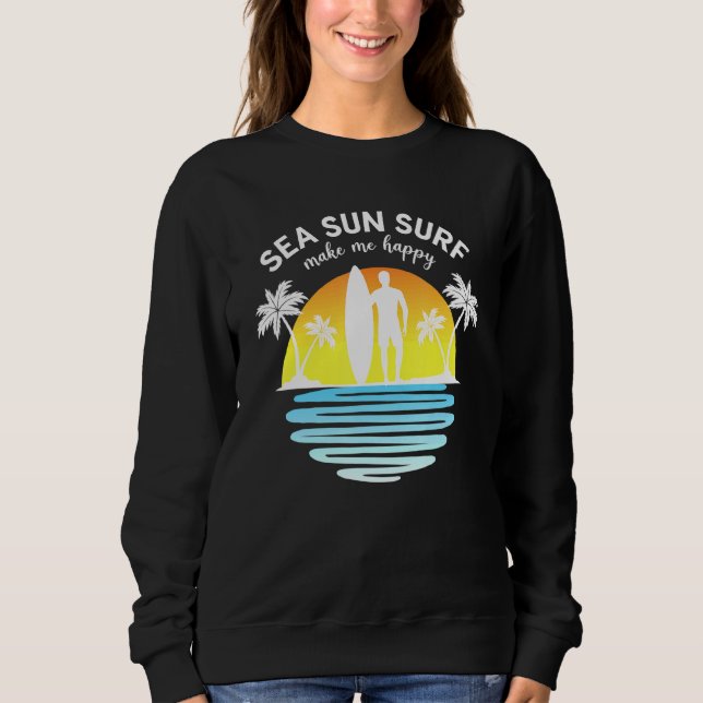 Sea sun surf wave make me happy summer surfer sweatshirt (Front)