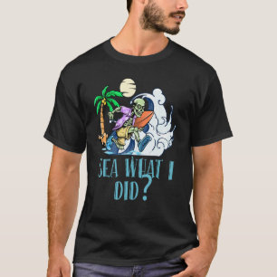 Sea What I did Beach Sayings Ocean Quotes Sarcasti T-Shirt