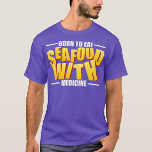Seafood Allergy Born To Eat Seafood With Medicine  T-Shirt