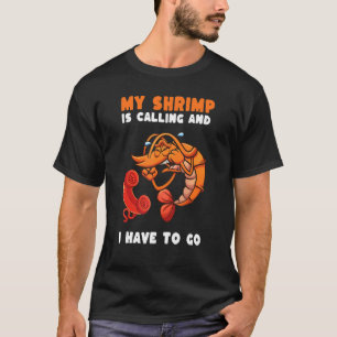 Seafood My Shrimp Is Calling And I Have To Go T-Shirt
