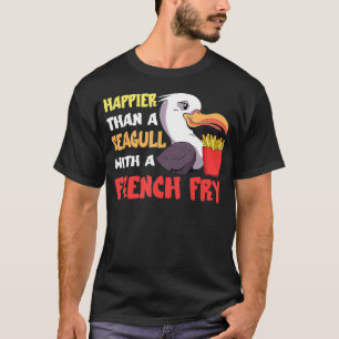 Seagull French Fry Seabird Happier Than A French a T-Shirt