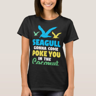 Seagull Gonna Come Poke You In The Coconut Seagul T-Shirt