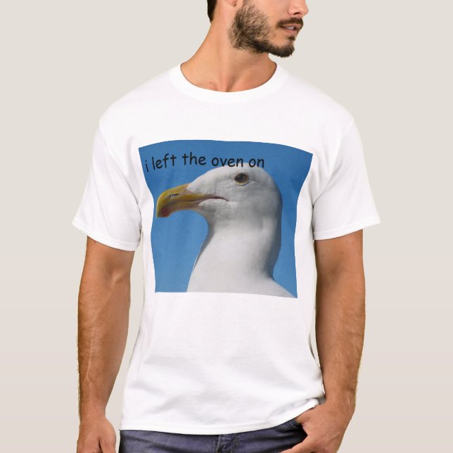 Seagull "I left the oven on" T-Shirt (Front)