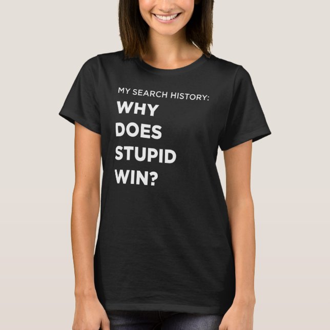 Search Why Does Stupid Win T-Shirt (Front)