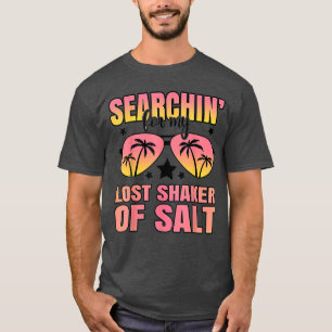 Searchin For My Long Lost Shaker Of Salt Quote fam T-Shirt