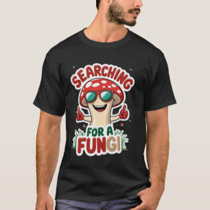 Searching For A Fungi Funny Mushroom Hunter Pun Jo T-Shirt