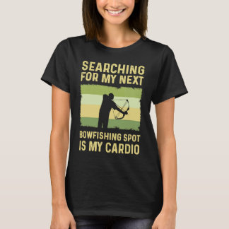 Searching For My Next Bowfishing Spot Is My Cardio T-Shirt