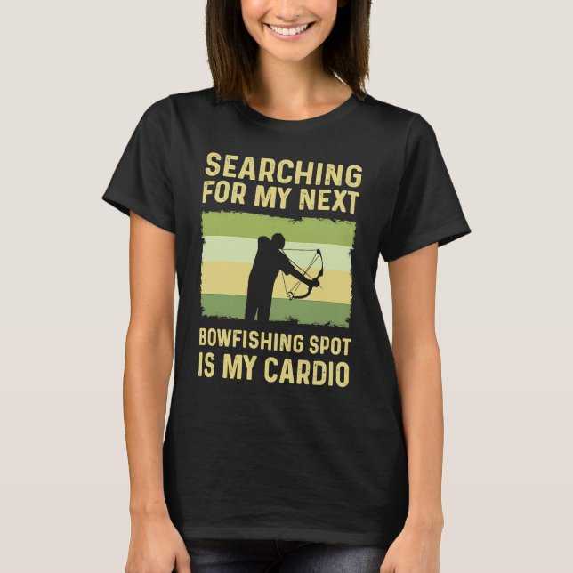 Searching For My Next Bowfishing Spot Is My Cardio T-Shirt (Front)