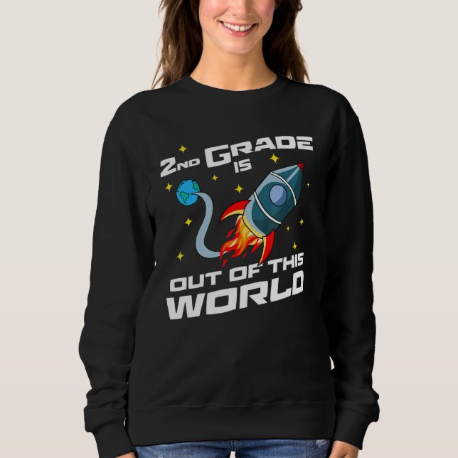 Second Grade Is Out Of This World  2nd Grade Sweatshirt (Front)