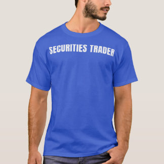 Securities Trader Funny Job Title Profession Birth T-Shirt