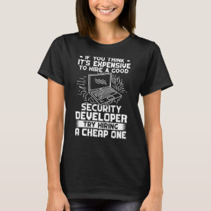 Security Developer Try Hiring A Cheap One T-Shirt
