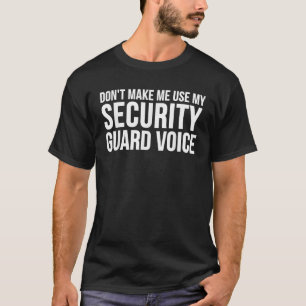 Security Guard Funny Don t Make Me Use My  T-Shirt