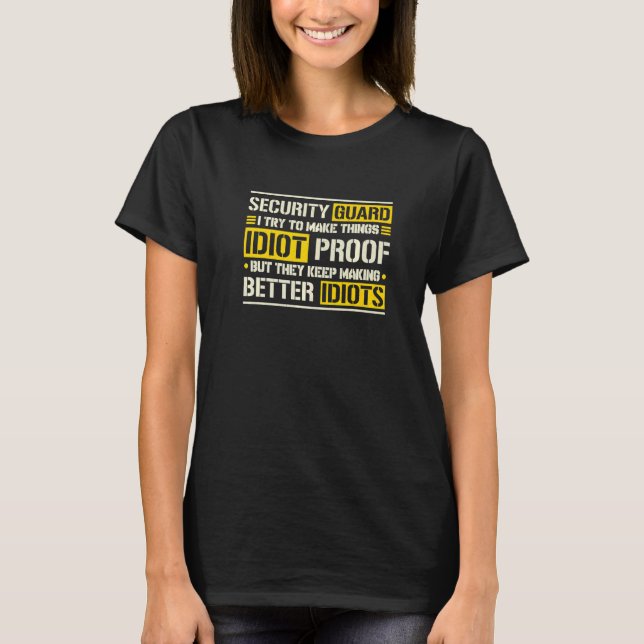 Security Guard I Try To Make Things Idiot Proof   T-Shirt (Front)