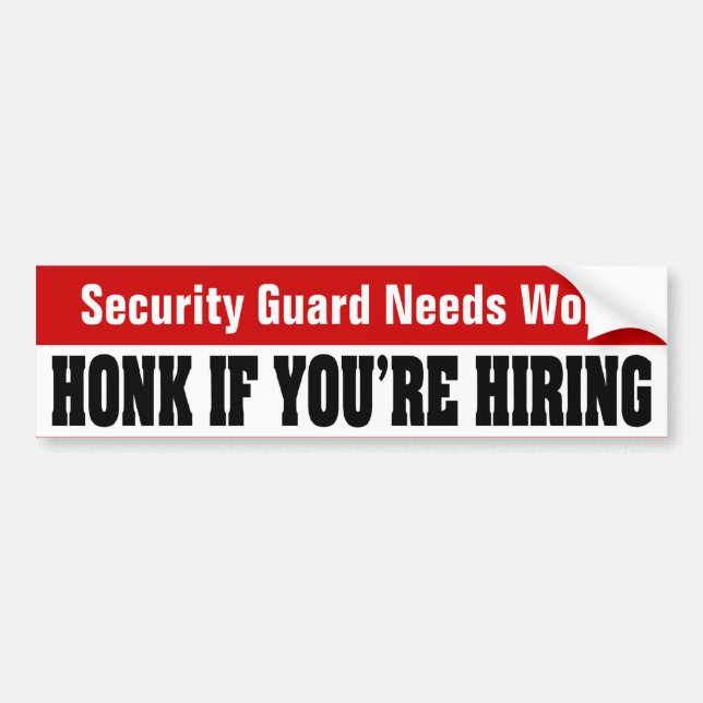 Security Guard Needs Work - Honk If You're Hiring Bumper Sticker (Front)