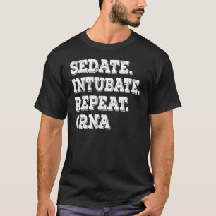 Sedate Intubate Repeat Crna Nurse Anaesthetist 1 T-Shirt
