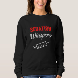 Sedation Whisperer Nursing Rn Medical Healthcare N Sweatshirt
