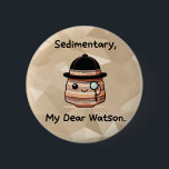 Sedimentary, My Dear Watson - Cute Geology Pun 6 Cm Round Badge<br><div class="desc">This is the best pet rock you can find -- one that helps you smile and brightens your day every time you see it. This Sherlock Holmes-inspired design is cute and clever, perfect for the home, lab or office, for geology or dad joke lovers alike. Featuring an adorable kawaii sedimentary...</div>