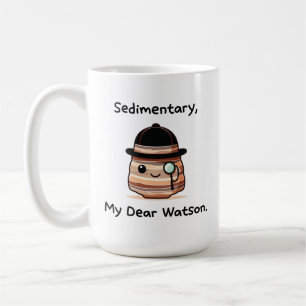 Sedimentary, My Dear Watson - Nerdy Pun Mug
