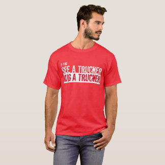 See A Trucker, Hug A Trucker T-Shirt