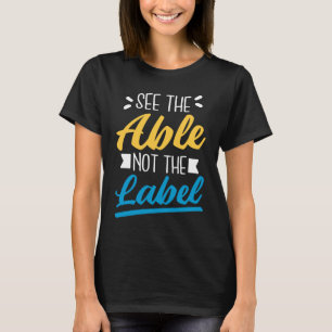 See Able Not The Label, T21 Down Syndrome Awarenes T-Shirt