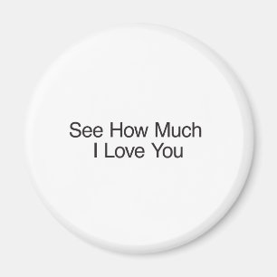 See How Much I Love You Magnet